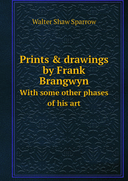 Prints & drawings by Frank Brangwyn. With some other phases of his art | Walter Shaw Sparrow