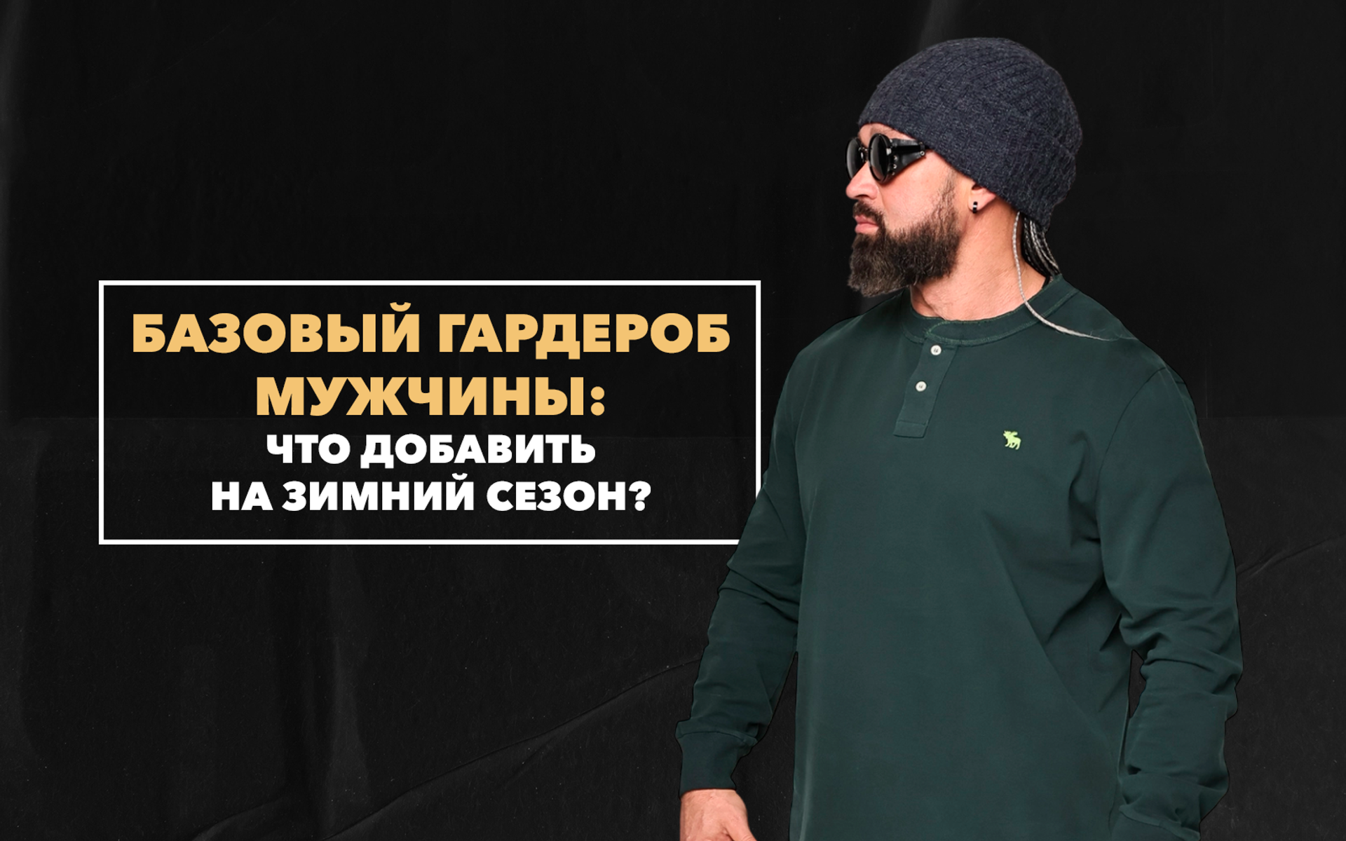 Что добавить в базовый гардероб мужчины на зимний сезон для полноценного образа
