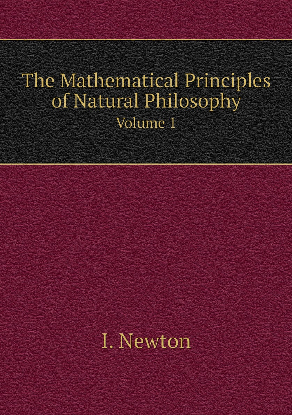 The Mathematical Principles of Natural Philosophy. Volume 1 | I. Newton