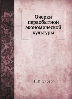 Очерки первобытной экономической культуры | Н.И. Зибер