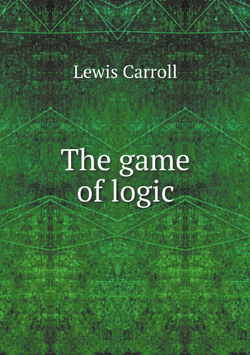 The game of logic | Lewis Carroll