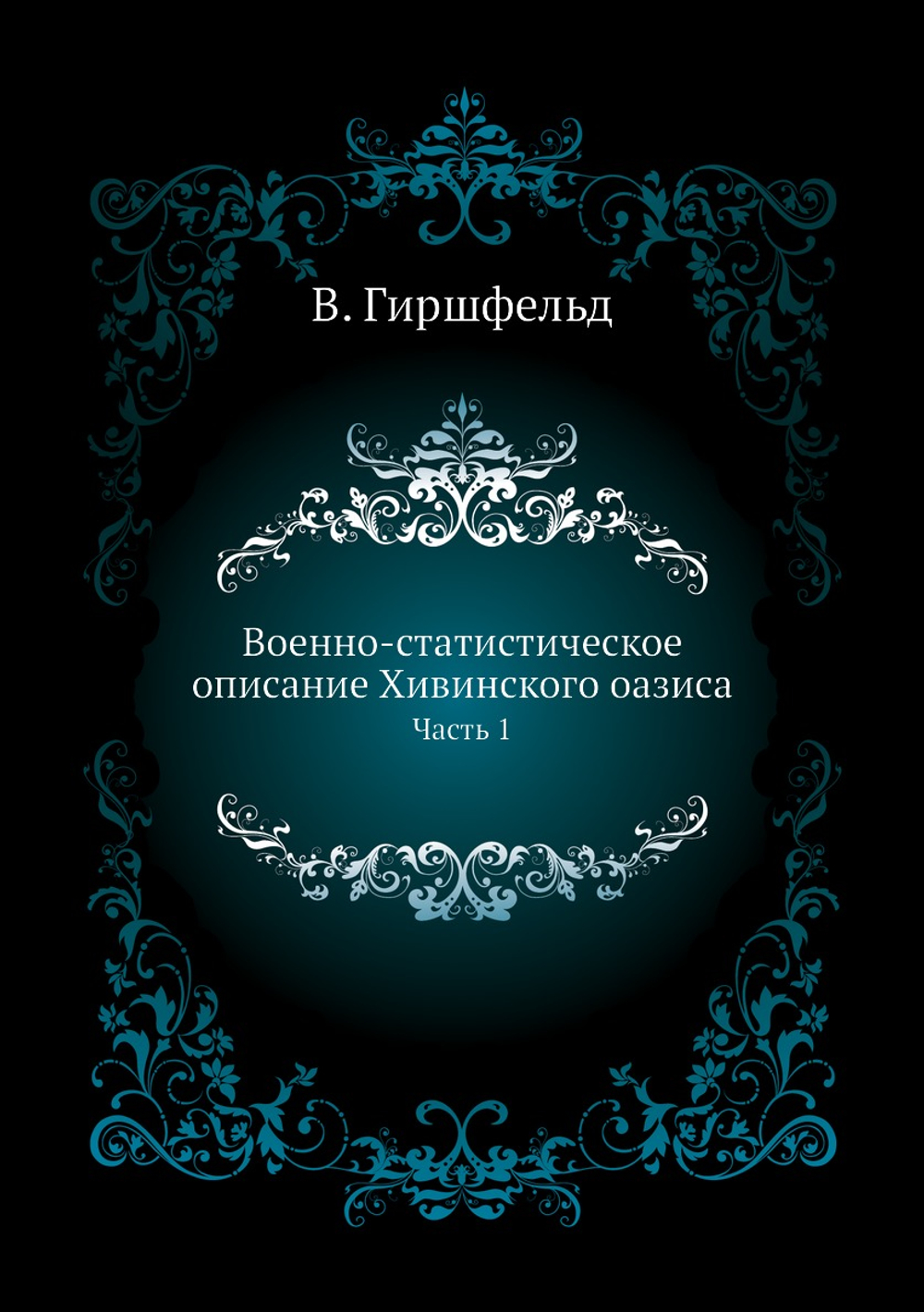 Военно-статистическое описание Хивинского оазиса. Часть 1 | В. Гиршфельд