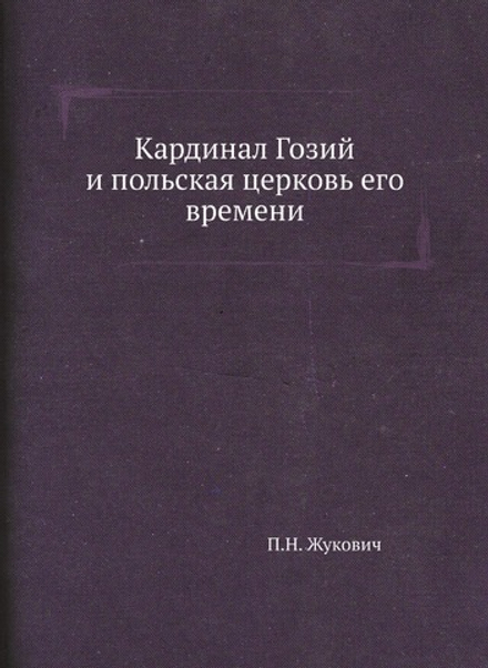 Кардинал Гозий и польская церковь его времени | П.Н. Жукович