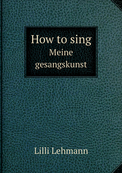 How to sing. Meine gesangskunst | Lilli Lehmann