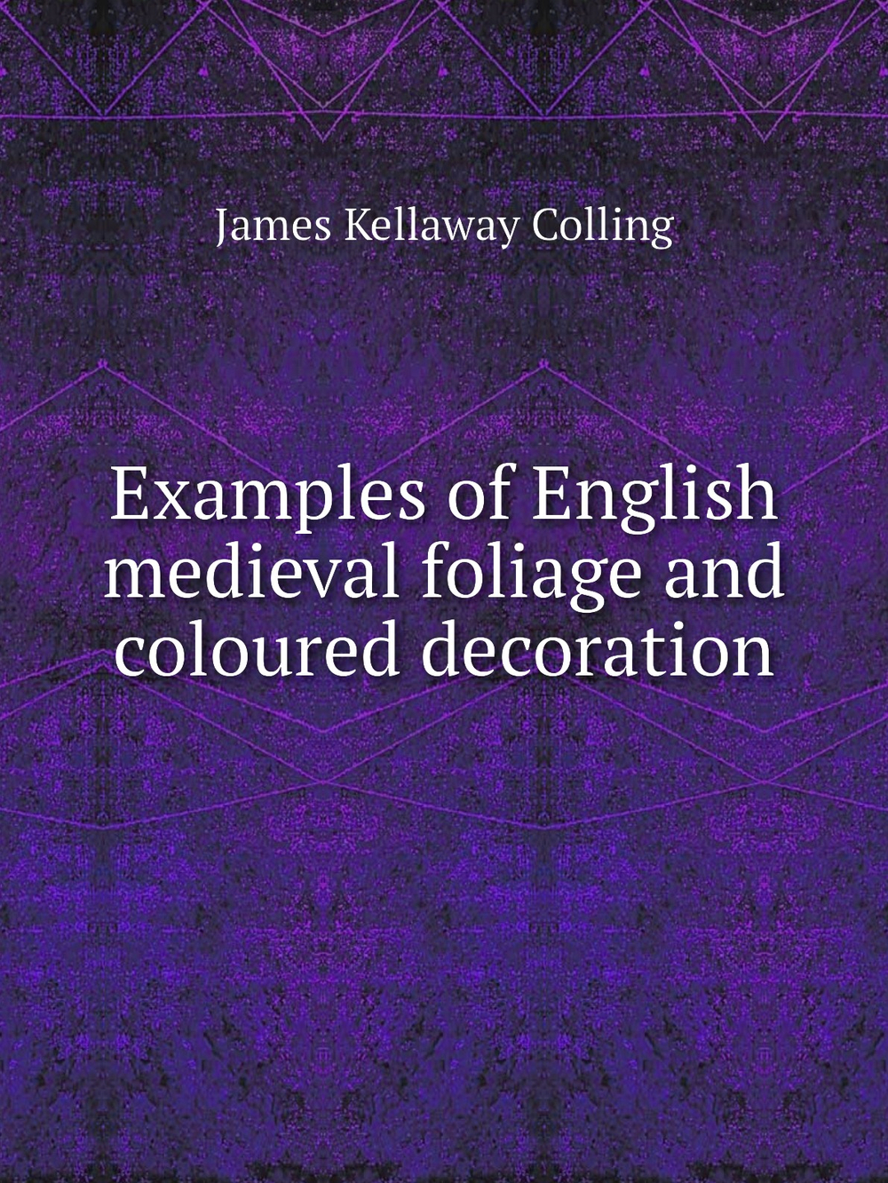 Examples of English medieval foliage and coloured decoration | James Kellaway Colling