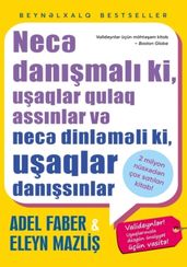 Necə danışmalı ki, uşaqlar qulaq assınlar və necə dinləməli ki, uşaqlar danışsınlar