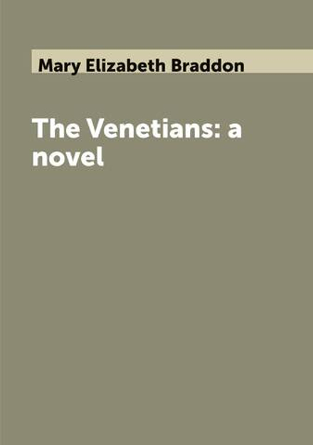 The Venetians: a novel | Mary Elizabeth Braddon