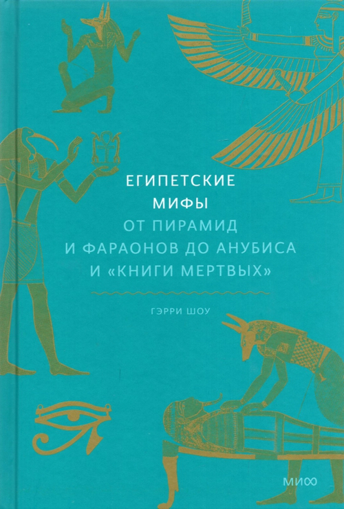 Египетские мифы. От пирамид и фараонов до Анубиса и "Книги мертвых"