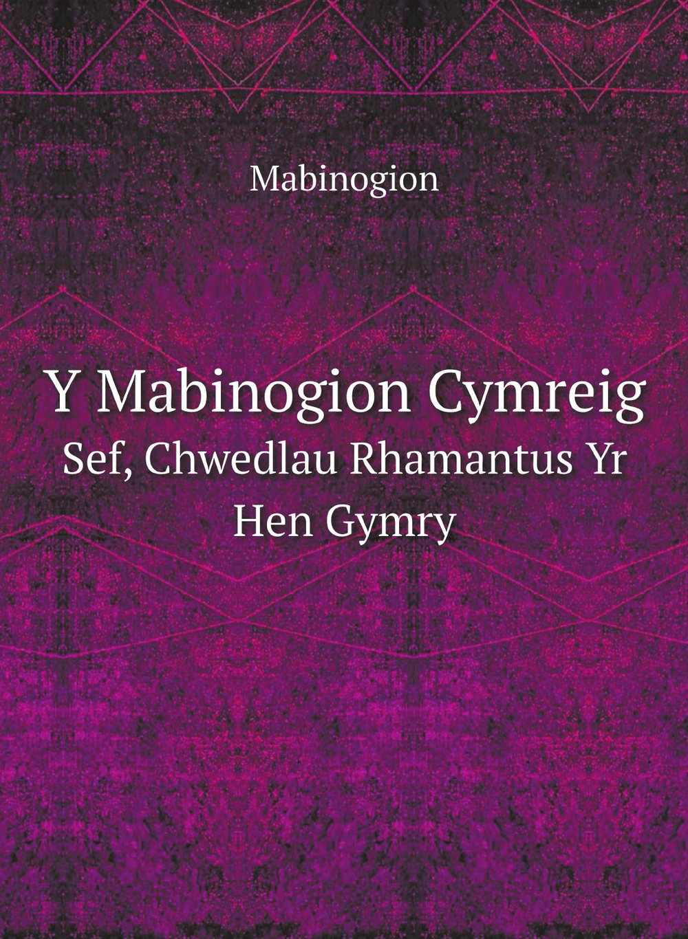 Y Mabinogion Cymreig. Sef, Chwedlau Rhamantus Yr Hen Gymry | Mabinogion