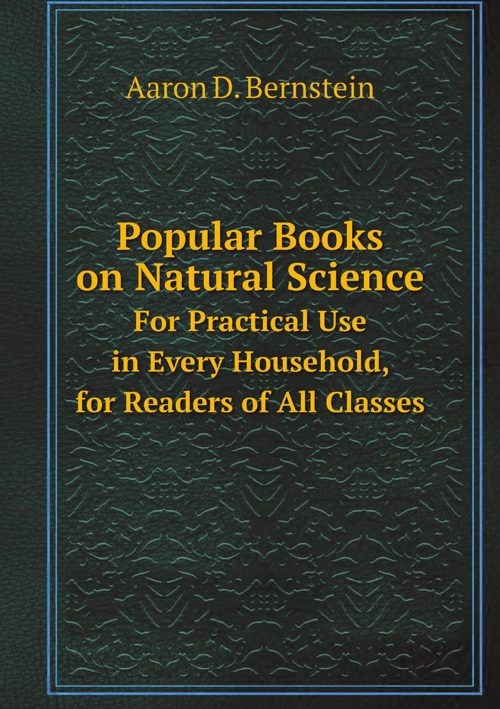 Popular Books on Natural Science. For Practical Use in Every Household, for Readers of All Classes | Aaron D. Bernstein