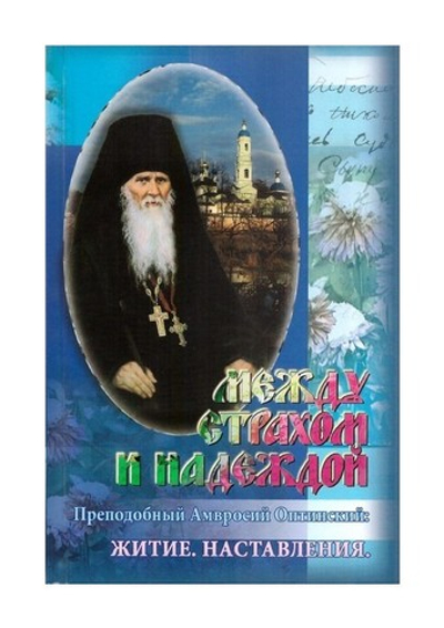 Между страхом и надеждой. Прп.  Амвросий Оптинский. Житие. Наставление