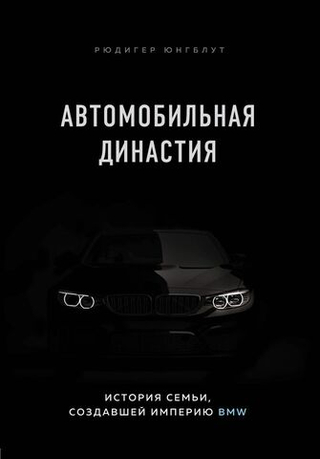 Автомобильная династия. История семьи, создавшей империю BMW. Рюдигер Юнгблут
