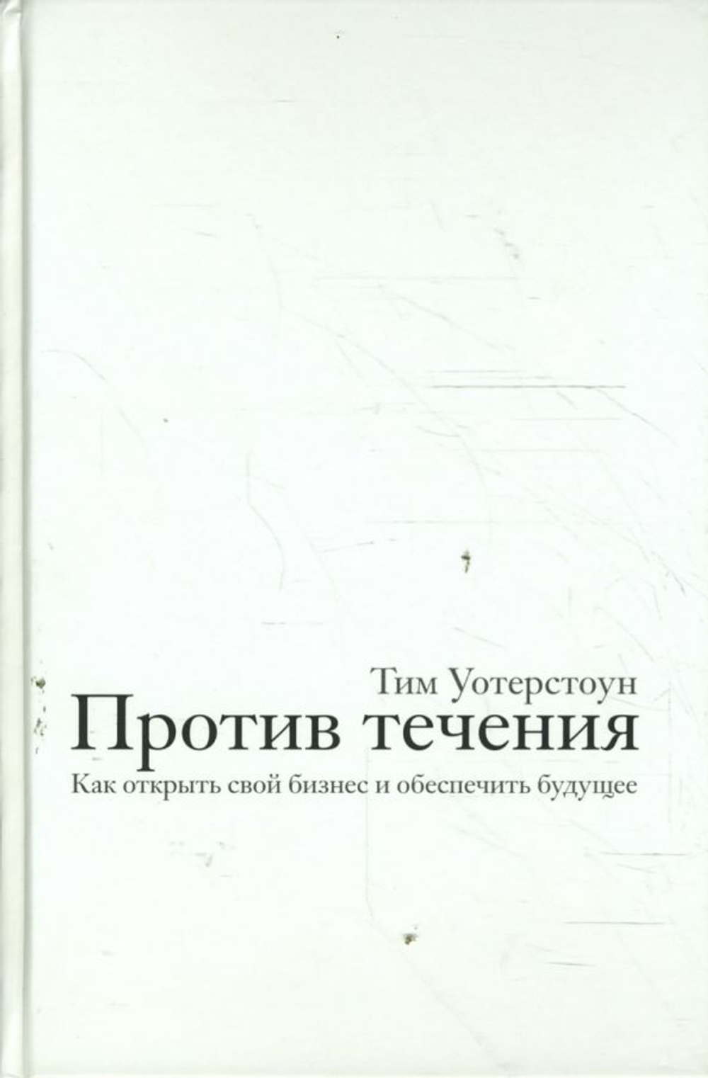 Против течения. Как открыть свой бизнес и обеспечить будущее