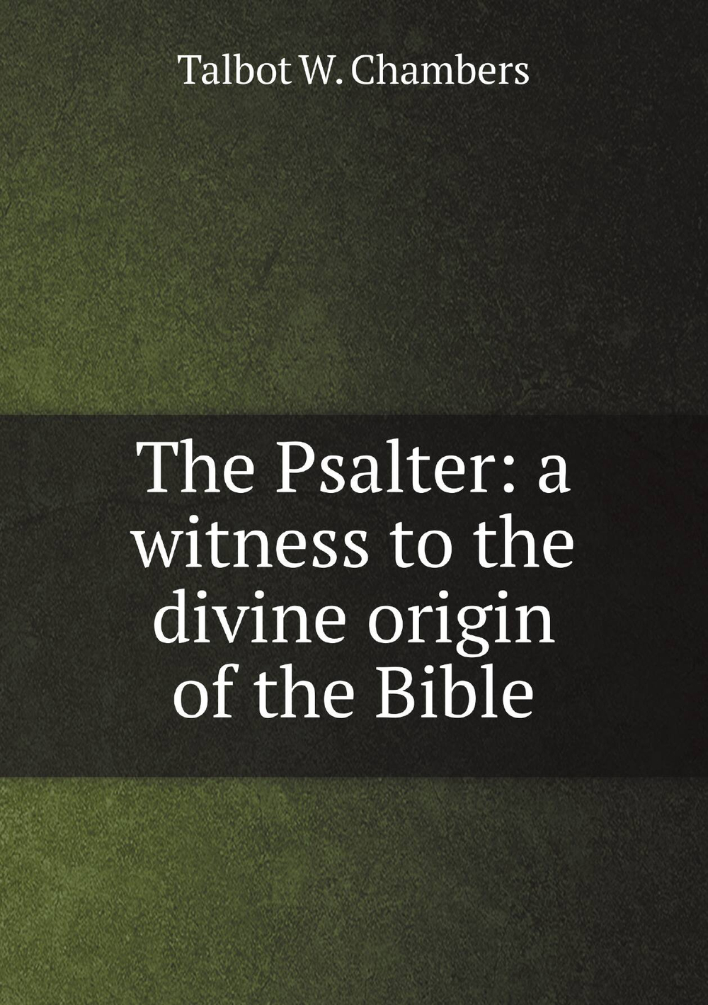 The Psalter: a witness to the divine origin of the Bible | Talbot W. Chambers