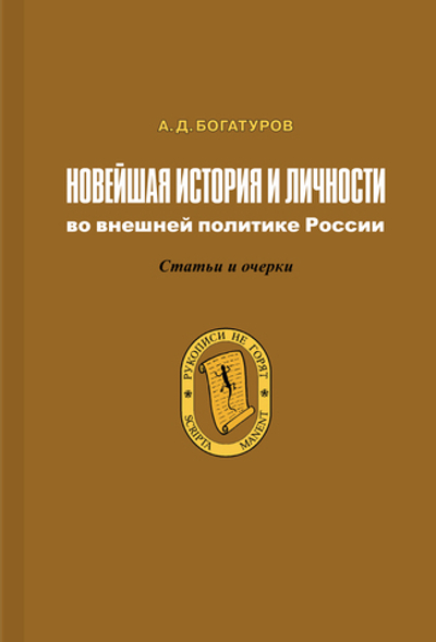Богатуров А.Д. Новейшая история и личности во внешней политике России. Статьи и очерки