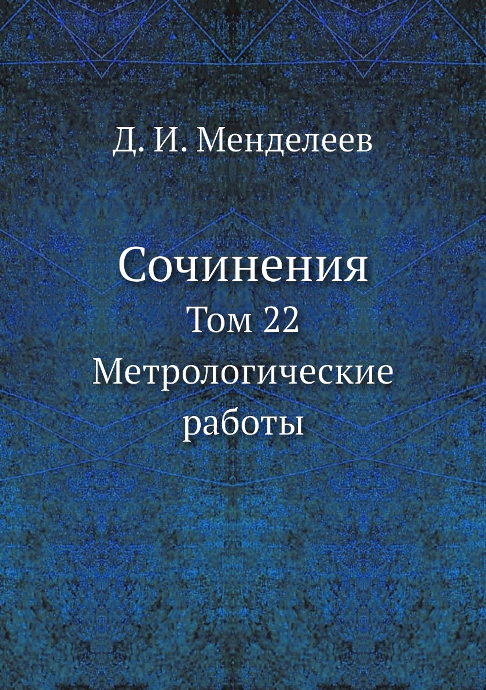 Сочинения. Том 22. Метрологические работы | Д. И. Менделеев