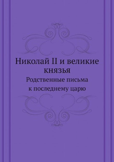 Николай II и великие князья. Родственные письма к последнему царю | Николай II
