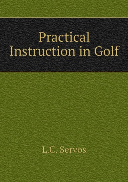 Practical Instruction in Golf | L.C. Servos