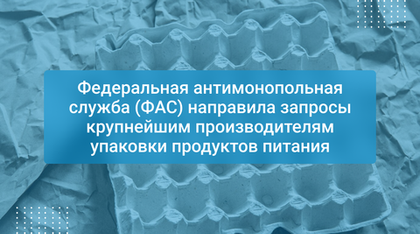 Федеральная антимонопольная служба (ФАС) направила запросы крупнейшим производителям упаковки продуктов питания
