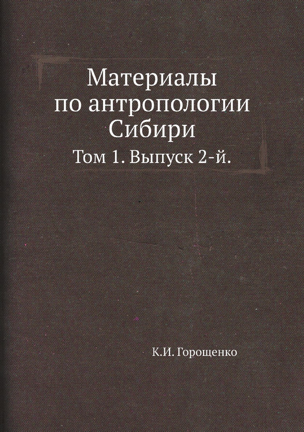 Материалы по антропологии Сибири.. Том 1. Выпуск 2-й. | К.И. Горощенко