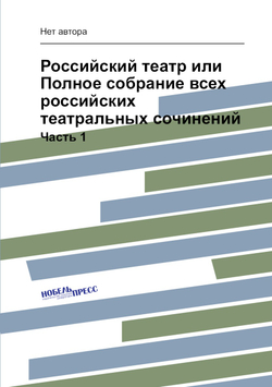 Российский театр или Полное собрание всех российских театральных сочинений. Часть 1 | Нет автора