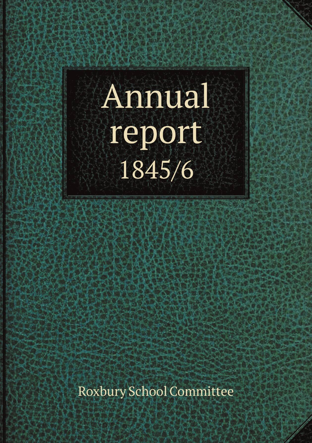 Annual report. 1845/6 | Roxbury School Committee