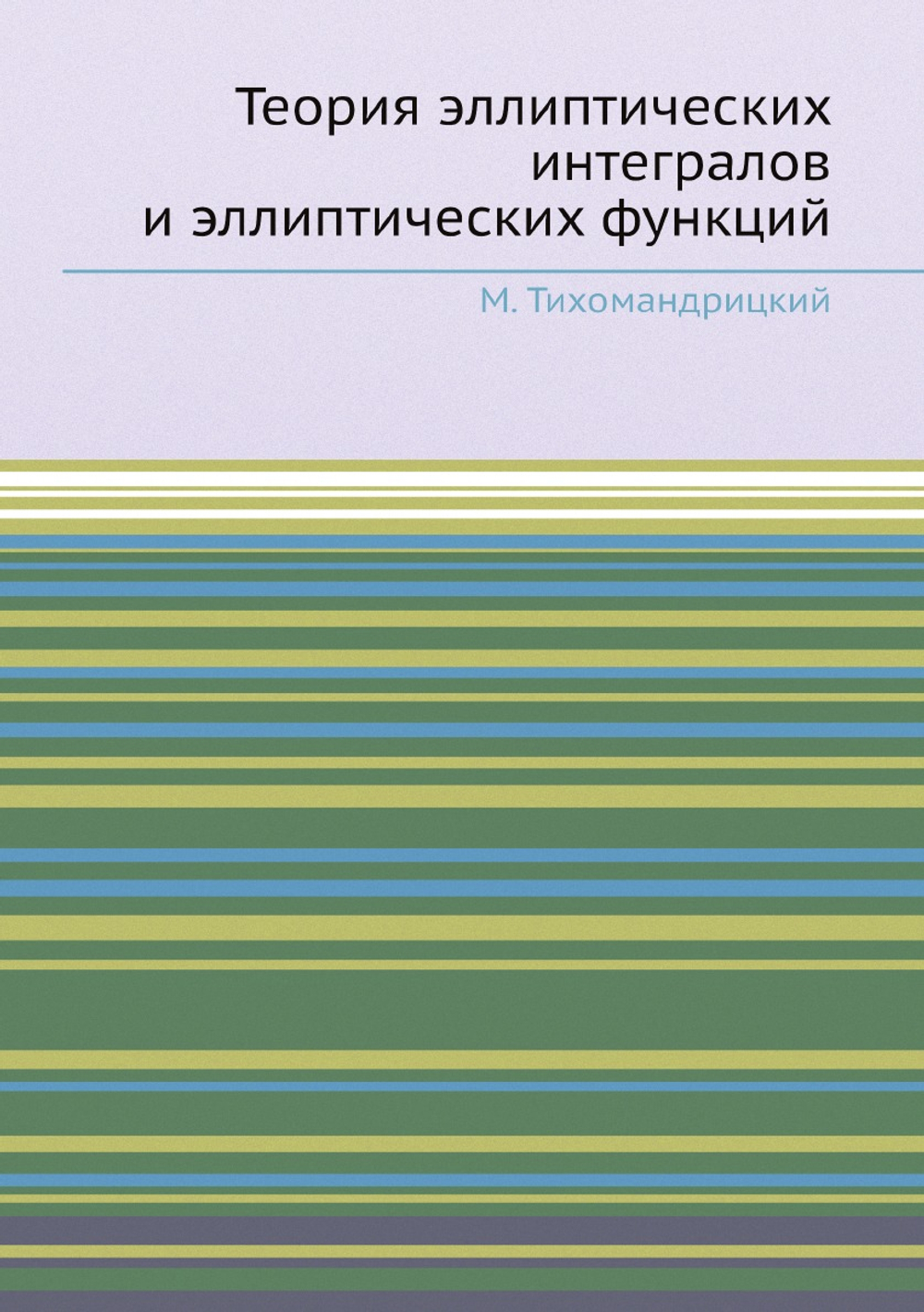 Теория эллиптических интегралов и эллиптических функций | М. Тихомандрицкий