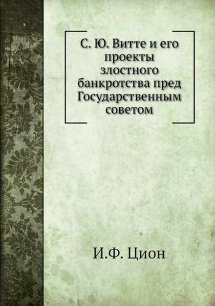 С. Ю. Витте и его проекты злостного банкротства пред Государственным советом | И.Ф. Цион