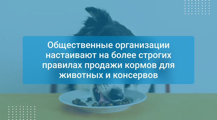 Общественные организации настаивают на более строгих правилах продажи кормов для животных и консервов