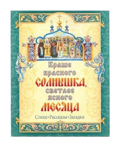 Краше красного солнышка, светлее ясного месяца. Стихи, рассказы, загадки