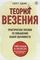 Теория везения. Практическое пособие по повышению вашей удачливости