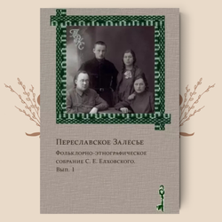 Переславское Залесье. Фольклорно-этнографическое собрание С. Е. Елховского. Выпуски 1 и 2.