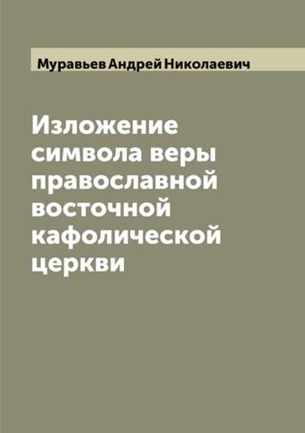 Изложение символа веры православной восточной кафолической церкви | Муравьев Андрей Николаевич