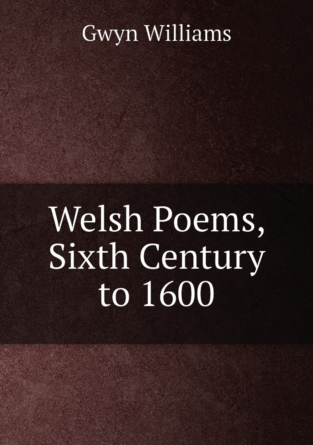 Welsh Poems, Sixth Century to 1600 | Gwyn Williams