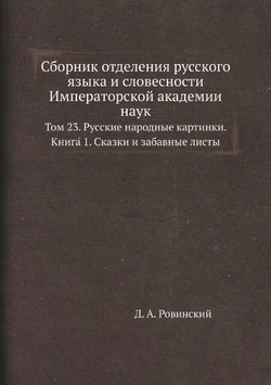 Сборник отделения русского языка и словесности Императорской академии наук. Том 23. Русские народные картинки. Книга 1. Сказки и забавные листы | Д. А. Ровинский