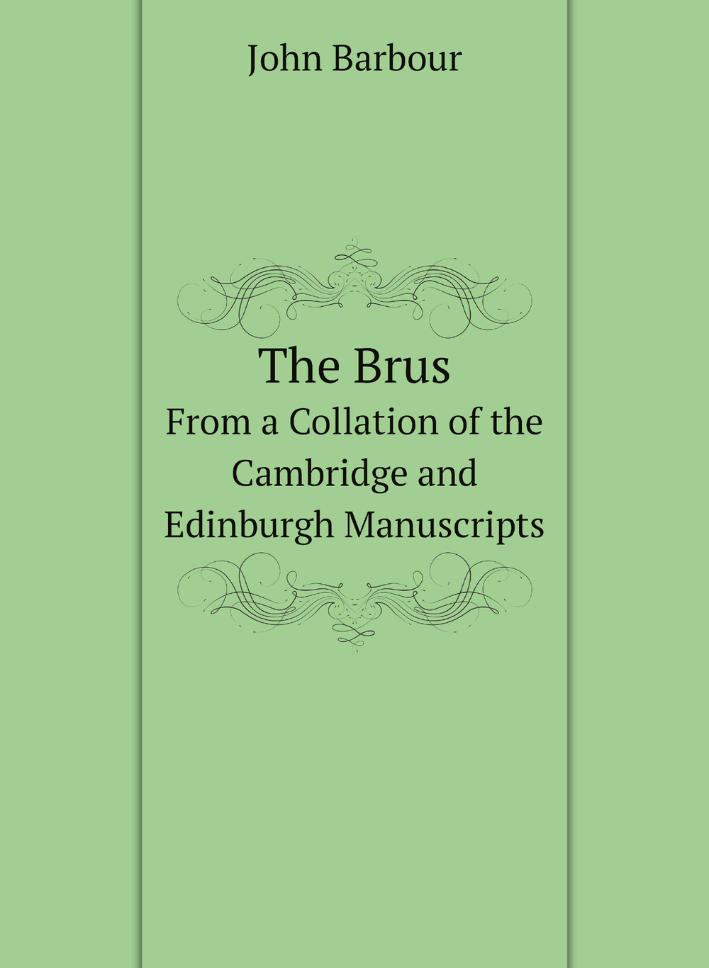 The Brus. From a Collation of the Cambridge and Edinburgh Manuscripts | John Barbour