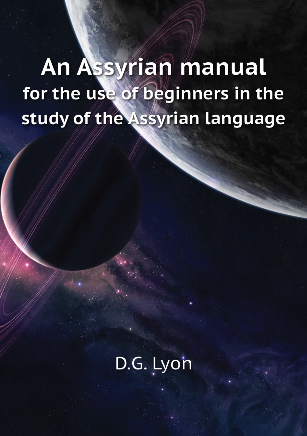An Assyrian manual. for the use of beginners in the study of the Assyrian language | D.G. Lyon
