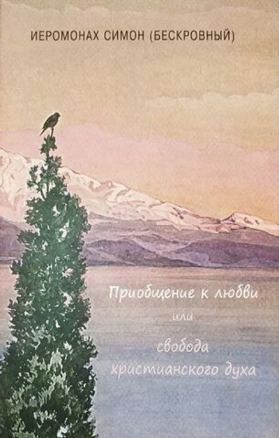 Иеромонах Симон (Бескровный) - Приобщение к любви или свобода христианского духа. Фрагменты и описания юношеских поисков духовной свободы, не вошедшие в книгу "Птицы Небесные"