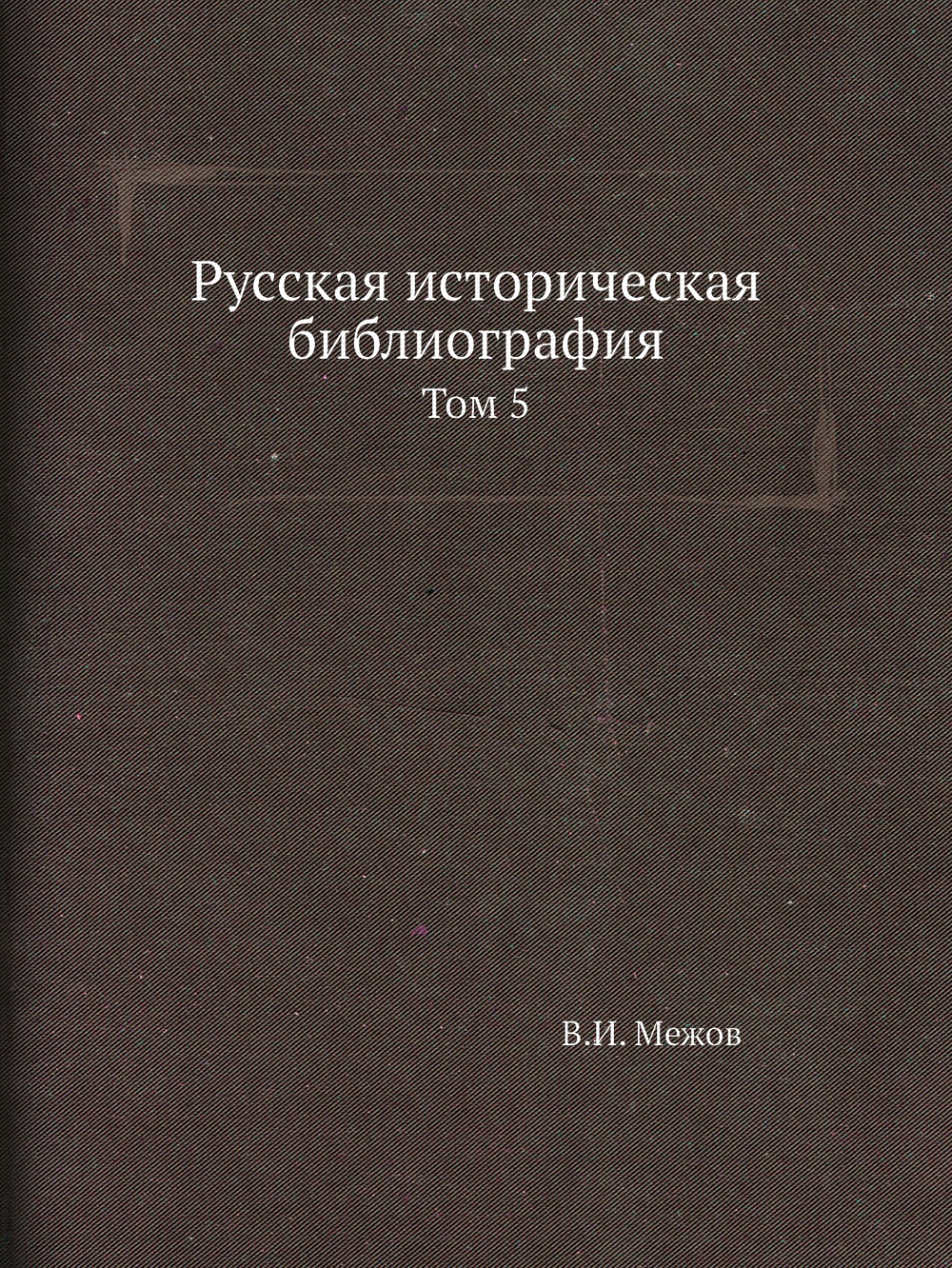 Русская историческая библиография. Том 5 | В.И. Межов