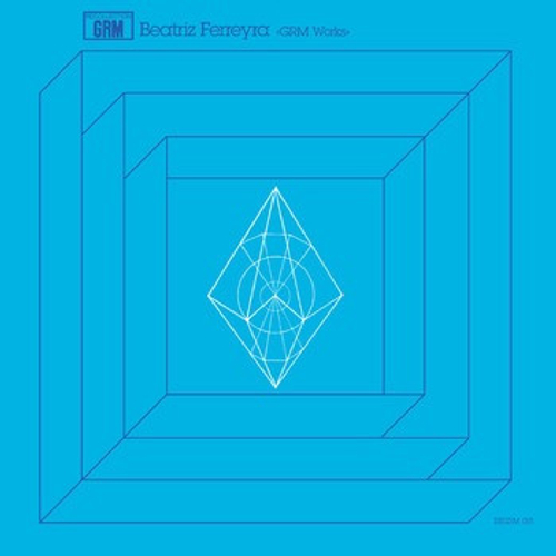 Beatriz Ferreyra - GRM Works - Recollection GRM Series