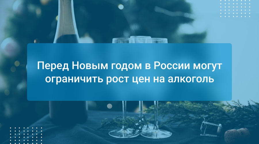 Перед Новым годом в России могут ограничить рост цен на алкоголь