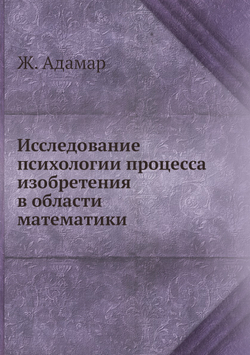 Исследование психологии процесса изобретения в области математики | Ж. Адамар