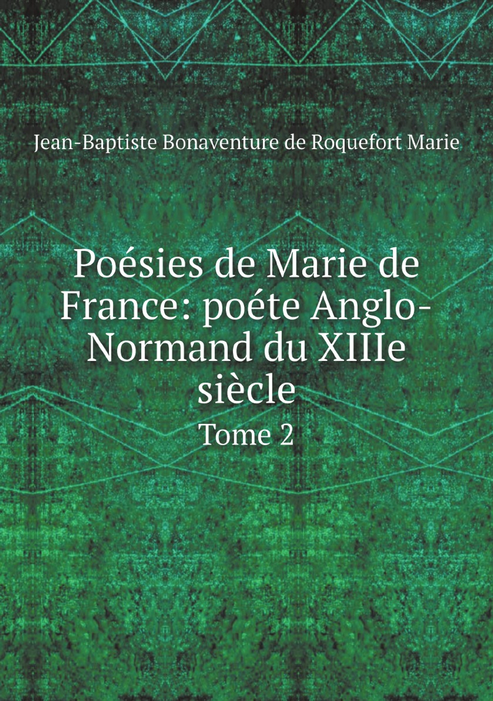 Poésies de Marie de France: poéte Anglo-Normand du XIIIe siècle. Tome 2 | Jean-Baptiste Bonaventure de Roquefort Marie