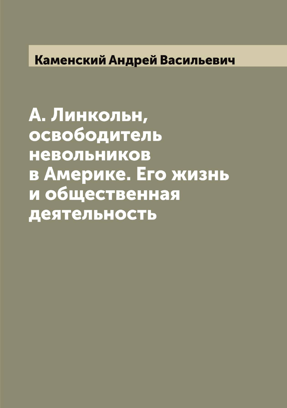 А. Линкольн, освободитель невольников в Америке. Его жизнь и общественная деятельность | Каменский Андрей Васильевич
