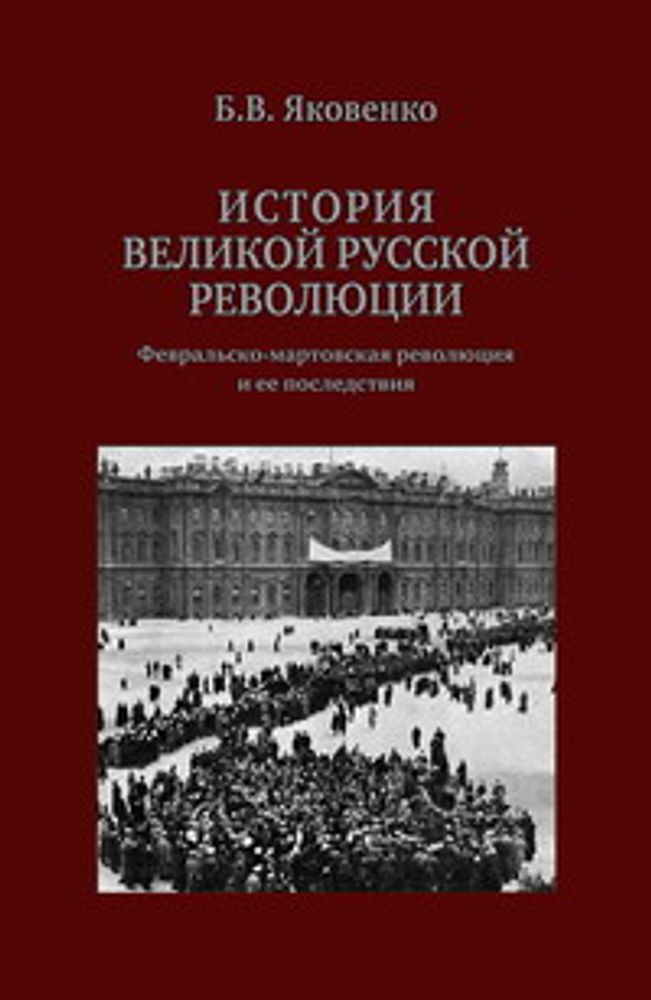 Яковенко Б.В. История Великой русской революции: Февральско-мартовская революция и ее последствия Яковенко Б.В. История Великой русской революции: Февральско-мартовская революция и ее последствия