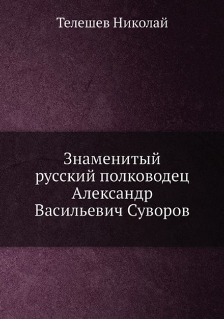 Знаменитый русский полководец Александр Васильевич Суворов | Телешев Николай