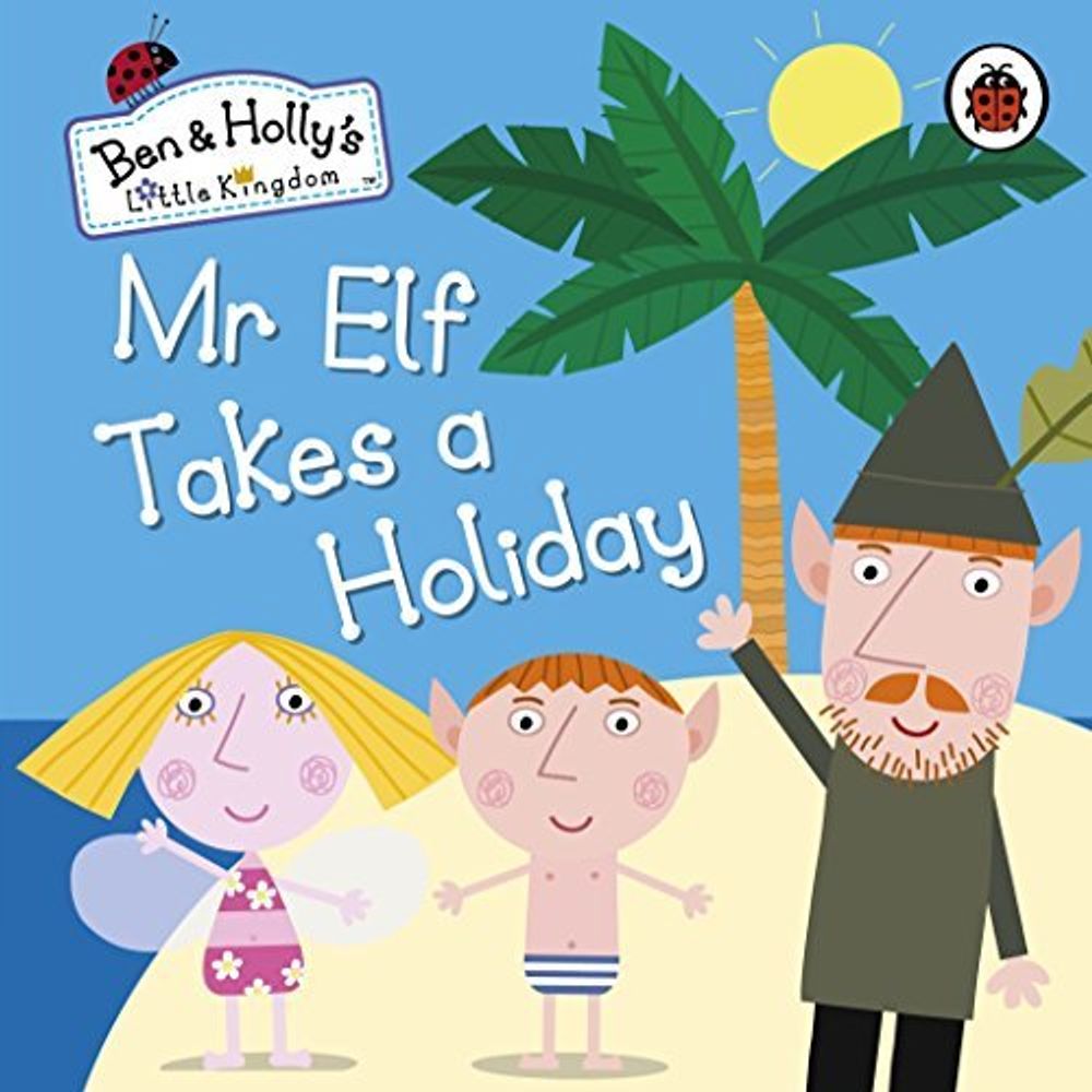 Ben and Holly&#39;s Little Kingdom: Mr Elf Takes a Holiday (board book)