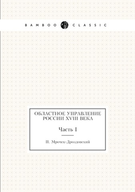 Областное управление России XVIII века. Часть I | П. Мрочек-Дроздовский