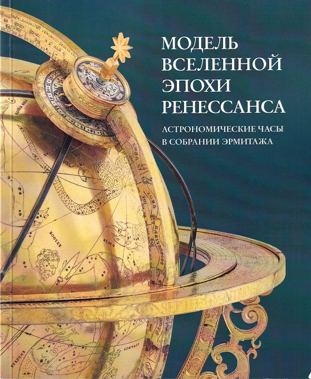 Модель вселенной эпохи Ренессанса. Астрономические часы в собрании Эрмитажа. К завершению реставрации. Каталог выставки