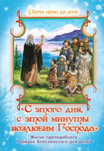 С этого дня, с этой минуты возлюбим Господа. Житие прп. Германа Аляскинского для детей